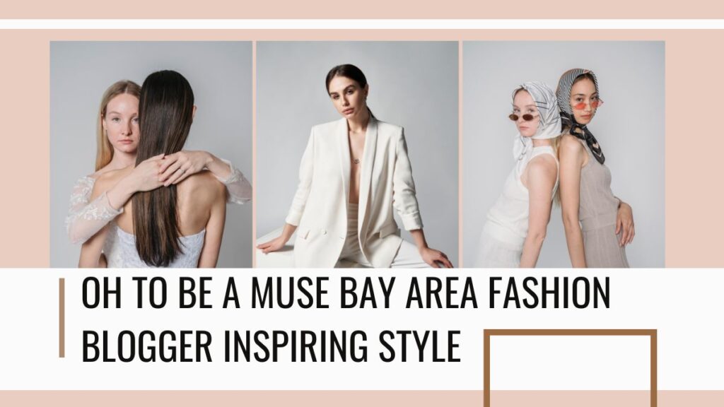 Oh to Be a Muse Bay Area Fashion Blogger Inspiring Style